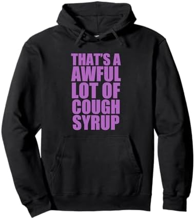 Amazon.com: That's A Awful Lot Of Cough Syrup Pullover Hoodie